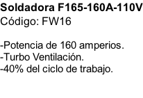 Soldadora F165-160A-110V Código: FW16  -Potencia de 160 amperios. -Turbo Ventilación. -40% del ciclo de trabajo.